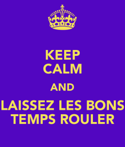Keep Calm and Laissez Les Bons Temps Rouler