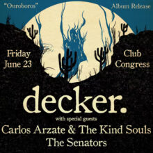 decker. “Ouroboros” Album Release Show  with Carlos Arzate & the Kind Sould and The Senators