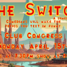 The Switch! A Live interactive Comedy Show at Club Congress Monday April 15th NO COVER!